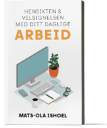 Hensikten & velsignelsen med ditt daglige arbeid